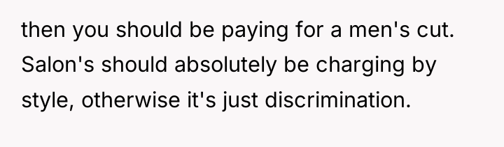 then you should be paying for a men's cut. Salon's...