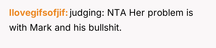 Ilovegifsofjif judging: NTA Her problem is with Mark and his...