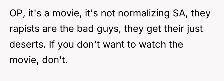 OP, it's a movie, it's not normalizing SA, they rapists...