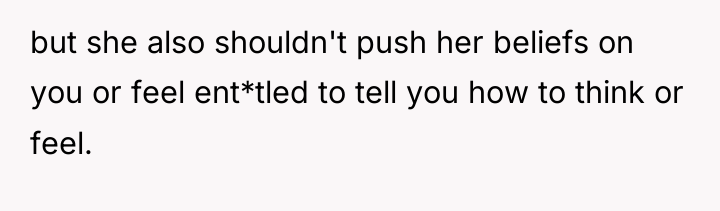 but she also shouldn't push her beliefs on you or...