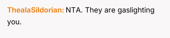 ThealaSildorian NTA. They are gaslighting you.