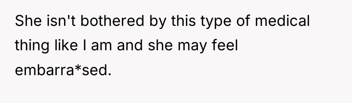 She isn't bothered by this type of medical thing like...