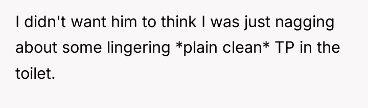 I didn't want him to think I was just nagging...