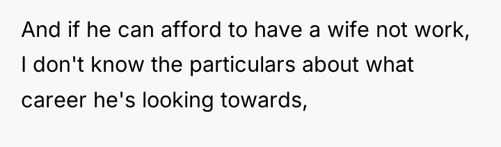 And if he can afford to have a wife not...