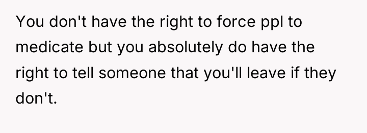 You don't have the right to force ppl to medicate...