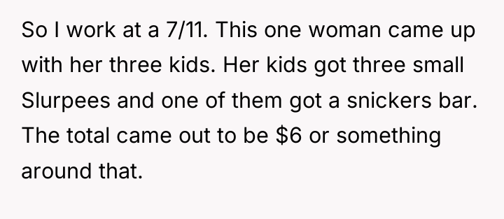 So I work at a 7/11. This one woman came...