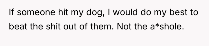 If someone hit my dog, I would do my best...