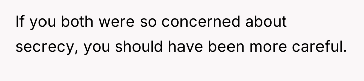 If you both were so concerned about secrecy, you should...