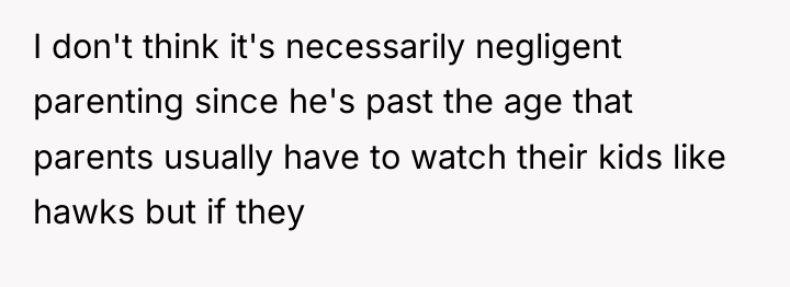 I don't think it's necessarily negligent parenting since he's past...