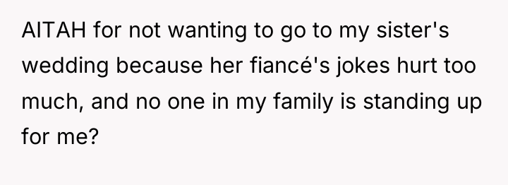 AITAH for not wanting to go to my sister's wedding...