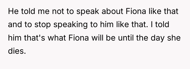 He told me not to speak about Fiona like that...