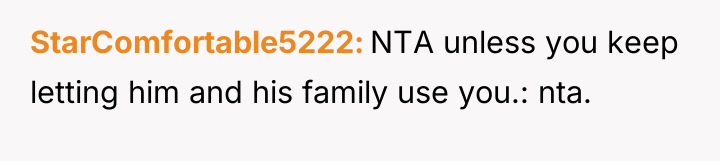 StarComfortable5222 NTA unless you keep letting him and his family...