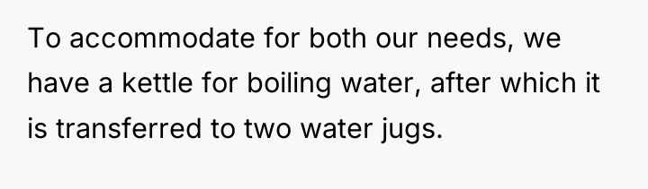 To accommodate for both our needs, we have a kettle...