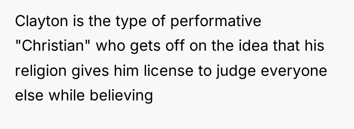 Clayton is the type of performative "Christian" who gets off...