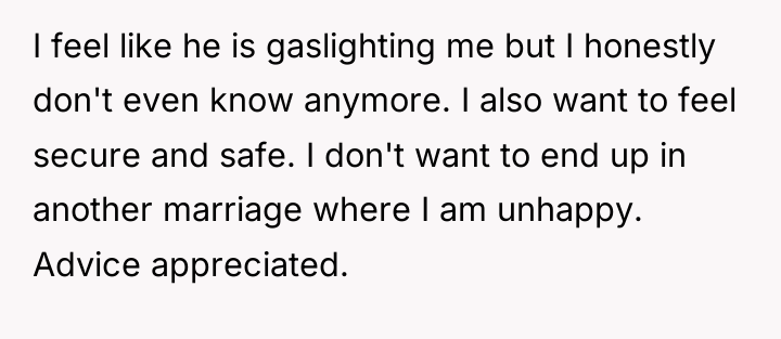 I feel like he is gaslighting me but I honestly...