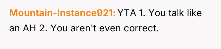 Mountain-Instance921 YTA 1. You talk like an AH 2. You...