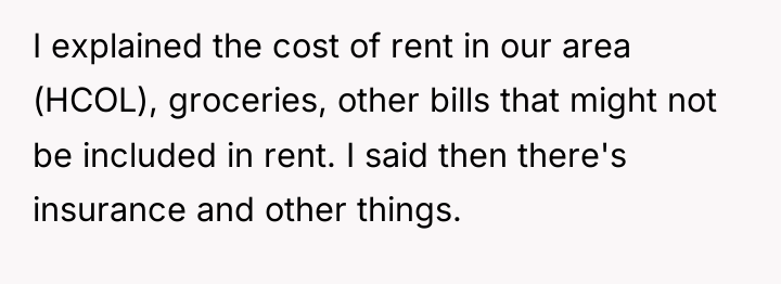 I explained the cost of rent in our area (HCOL),...