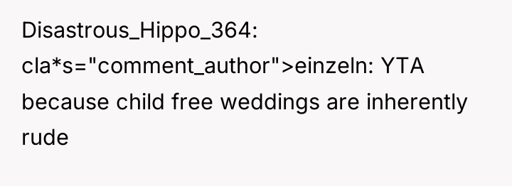 Disastrous_Hippo_364 cla*s="comment_author">einzeln: YTA because child free weddings are inherently rude