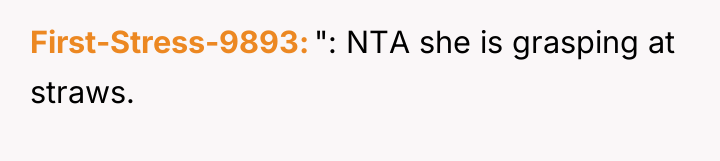 First-Stress-9893 ": NTA she is grasping at straws.