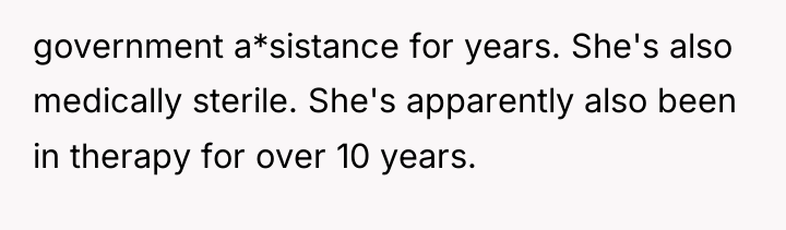 government a*sistance for years. She's also medically sterile. She's apparently...