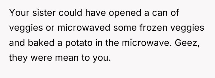 Your sister could have opened a can of veggies or...