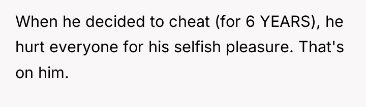 When he decided to cheat (for 6 YEARS), he hurt...