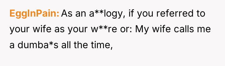 EggInPain As an a**logy, if you referred to your wife...
