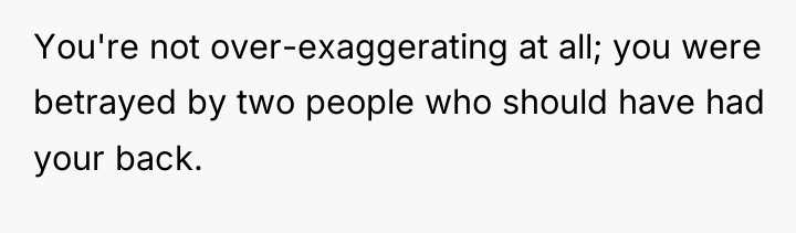 You're not over-exaggerating at all; you were betrayed by two...