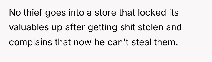 No thief goes into a store that locked its valuables...