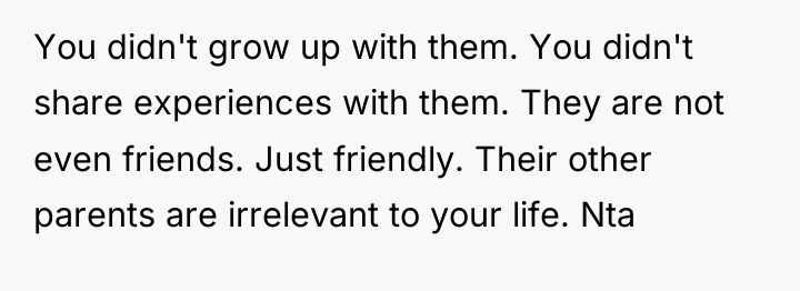 You didn't grow up with them. You didn't share experiences...