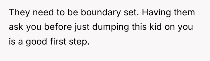 They need to be boundary set. Having them ask you...