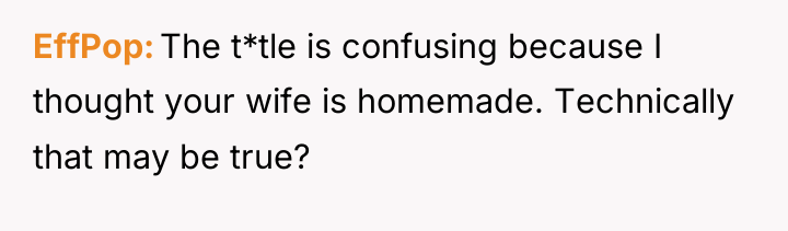 EffPop The t*tle is confusing because I thought your wife...