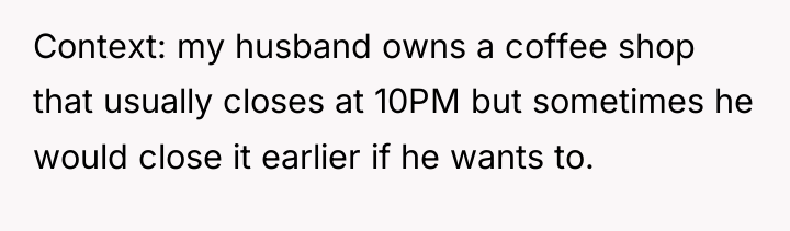Context: my husband owns a coffee shop that usually closes...