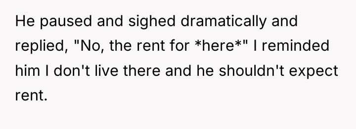 He paused and sighed dramatically and replied, "No, the rent...