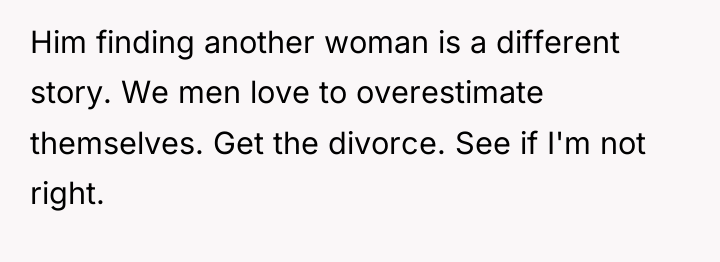 Him finding another woman is a different story. We men...