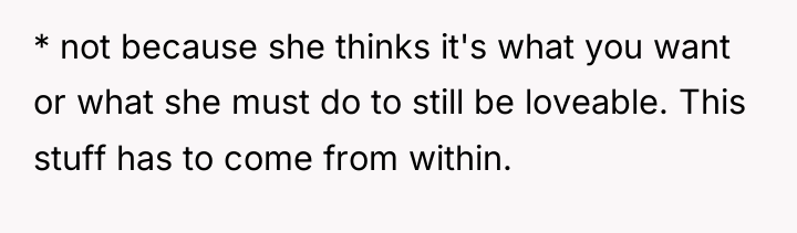 * not because she thinks it's what you want or...