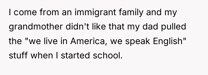 I come from an immigrant family and my grandmother didn't...