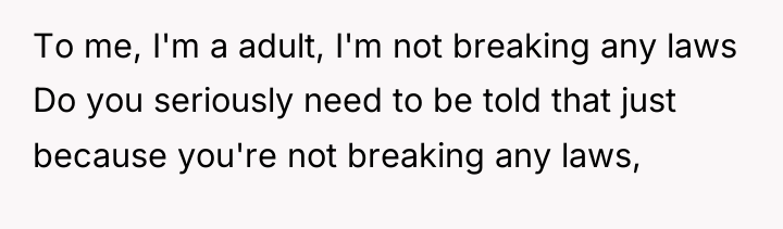 To me, I'm a adult, I'm not breaking any laws...