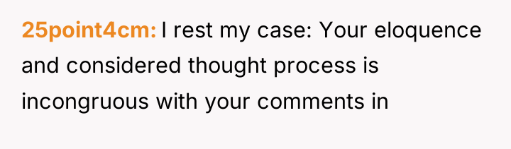 25point4cm I rest my case: Your eloquence and considered thought...