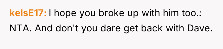 kelsE17 I hope you broke up with him too.: NTA....