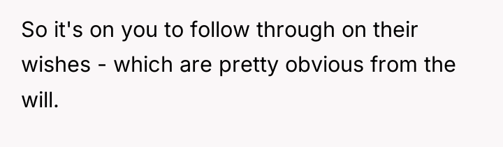 So it's on you to follow through on their wishes...