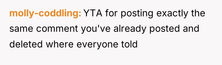 molly-coddling YTA for posting exactly the same comment you've already...