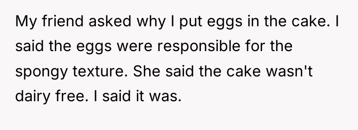My friend asked why I put eggs in the cake....