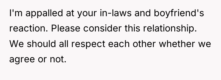 I'm appalled at your in-laws and boyfriend's reaction. Please consider...