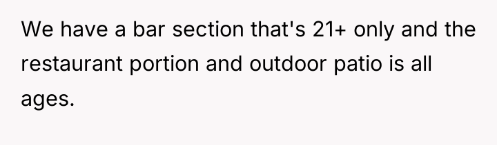 We have a bar section that's 21+ only and the...
