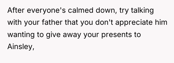 After everyone's calmed down, try talking with your father that...