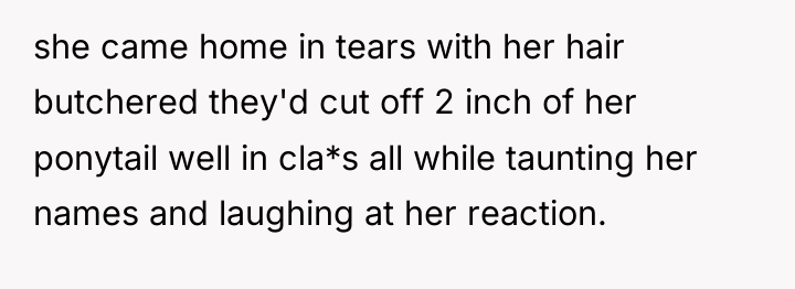 she came home in tears with her hair butchered they'd...