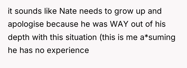 it sounds like Nate needs to grow up and apologise...