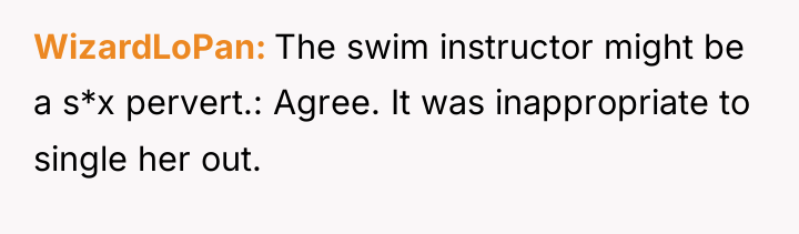 WizardLoPan The swim instructor might be a s*x pervert.: Agree....