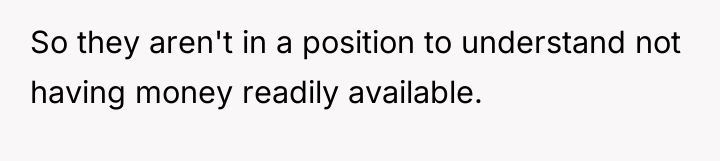 So they aren't in a position to understand not having...
